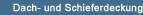 Dach- und Schieferdeckung